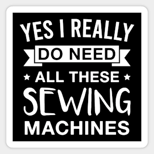 Yes I Really Do Need All These Sewing Machines Magnet